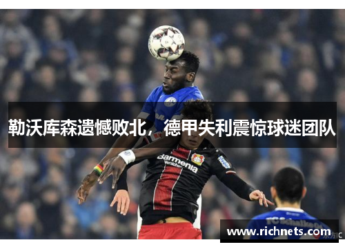 勒沃库森遗憾败北，德甲失利震惊球迷团队