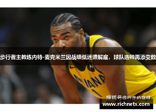 步行者主教练内特-麦克米兰因战绩低迷遭解雇，球队选帅再添变数